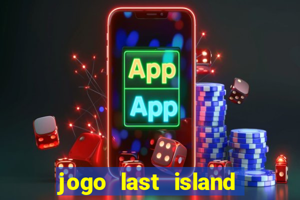 jogo last island of survival